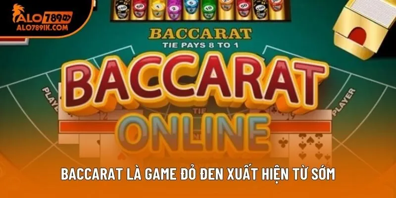 Baccarat là game đỏ đen xuất hiện từ sớm Baccarat là game đỏ đen xuất hiện từ sớm