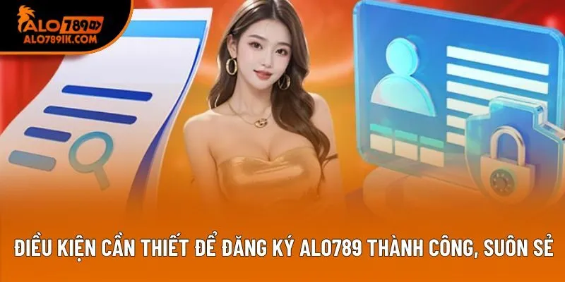 Điều kiện cần thiết để đăng ký Alo789 thành công, suôn sẻ Điều kiện cần thiết để đăng ký Alo789 thành công, suôn sẻ