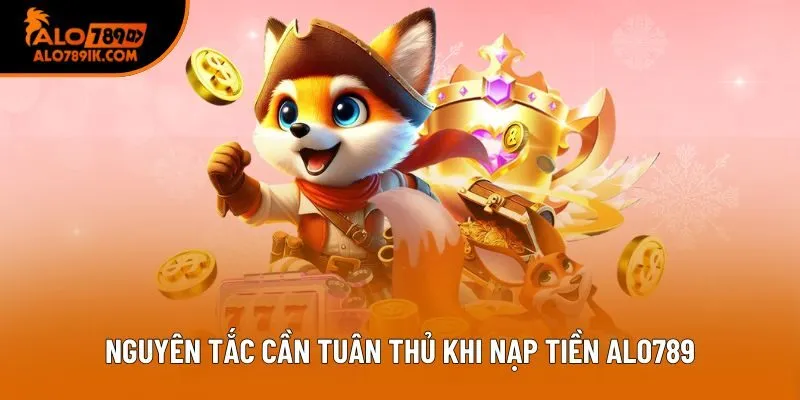 Nguyên tắc cần tuân thủ khi nạp tiền Alo789 Nguyên tắc cần tuân thủ khi nạp tiền Alo789