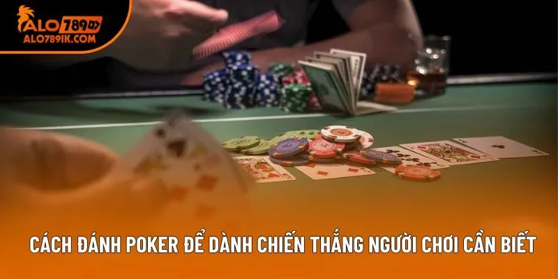 Cách đánh Poker để dành chiến thắng người chơi cần biết Cách đánh Poker để dành chiến thắng người chơi cần biết