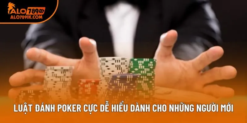 Luật đánh Poker cực dễ hiểu dành cho những người mới Luật đánh Poker cực dễ hiểu dành cho những người mới